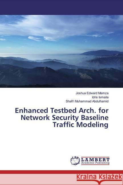 Enhanced Testbed Arch. for Network Security Baseline Traffic Modeling Mamza, Joshua Edward; Ismaila, Idris; Abdulhamid, Shafi'i Muhammad 9786200266699 LAP Lambert Academic Publishing - książka