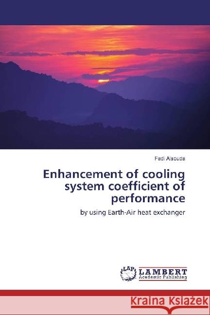 Enhancement of cooling system coefficient of performance : by using Earth-Air heat exchanger Alsouda, Fadi 9786202066303 LAP Lambert Academic Publishing - książka