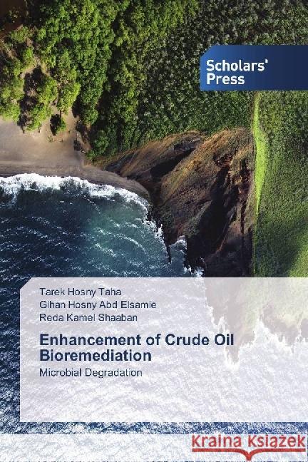 Enhancement of Crude Oil Bioremediation : Microbial Degradation Taha, Tarek Hosny; Abd Elsamie, Gihan Hosny; Shaaban, Reda Kamel 9786202303835 Scholar's Press - książka