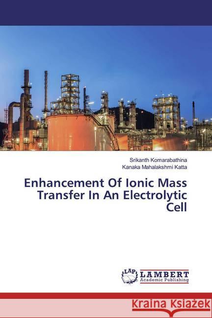 Enhancement Of Ionic Mass Transfer In An Electrolytic Cell Komarabathina, Srikanth; Katta, Kanaka Mahalakshmi 9786202011006 LAP Lambert Academic Publishing - książka