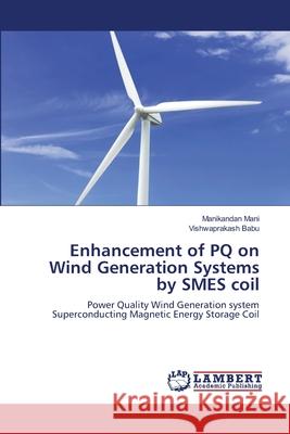 Enhancement of PQ on Wind Generation Systems by SMES coil Mani, Manikandan 9786139826155 LAP Lambert Academic Publishing - książka