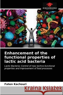 Enhancement of the functional properties of lactic acid bacteria Faten Kachouri 9786203397178 Our Knowledge Publishing - książka