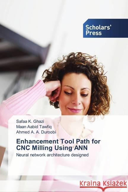 Enhancement Tool Path for CNC Milling Using ANN : Neural network architecture designed Ghazi, Safaa K.; Aabid Tawfiq, Maan; A. A. Duroobi, Ahmed 9786202306973 Scholar's Press - książka