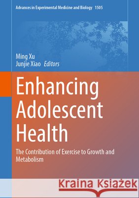 Enhancing Adolescent Health: The Contribution of Exercise to Growth and Metabolism Ming Xu Junjie Xiao 9789819569991 Springer - książka