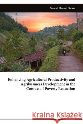 Enhancing Agricultural Productivity and Agribusiness Development in the Context of Poverty Reduction Samuel Mensah Owusu 9789999319645 Eliva Press - książka