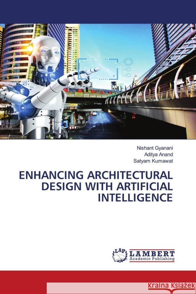 Enhancing Architectural Design with Artificial Intelligence Nishant Gyanani Aditya Anand Satyam Kumawat 9786206151944 LAP Lambert Academic Publishing - książka