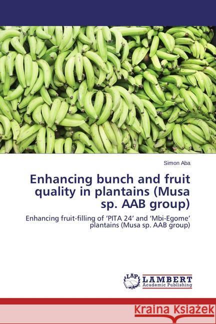 Enhancing bunch and fruit quality in plantains (Musa sp. AAB group) : Enhancing fruit-filling of 'PITA 24' and 'Mbi-Egome' plantains (Musa sp. AAB group) Aba, Simon 9783659633720 LAP Lambert Academic Publishing - książka