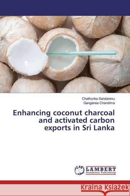 Enhancing coconut charcoal and activated carbon exports in Sri Lanka Sandarenu, Chathurika; Chandima, Ganganee 9783659942556 LAP Lambert Academic Publishing - książka