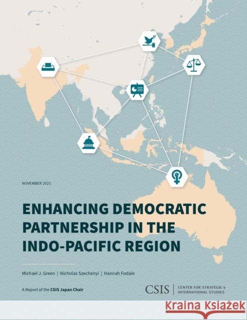 Enhancing Democratic Partnership in the Indo-Pacific Region Michael J. Green Nicholas Szechenyi Hannah Fodale 9781538140475 Center for Strategic & International Studies - książka