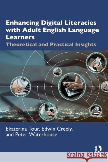 Enhancing Digital Literacies with Adult English Language Learners: Theoretical and Practical Insights Ekaterina Tour Edwin Creely Peter Waterhouse 9780367677589 Taylor & Francis Ltd - książka