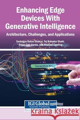 Enhancing Edge Devices With Generative Intelligence: Architecture, Challenges, and Applications Shakya, Sarbagya Ratna, Shahi, Tej Bahadur, Ceh-Varela, Edgar 9798337373409 Igi Global Scientific Publishing - książka