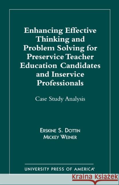 Enhancing Effective Thinking and Problem Solving for Preservice Teacher Educatio: Case Study Analysis Dottin, Erskine S. 9780761819400 University Press of America - książka