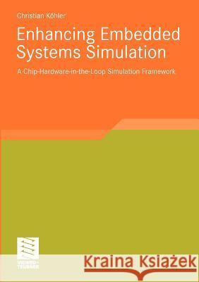 Enhancing Embedded Systems Simulation: A Chip-Hardware-In-The-Loop Simulation Framework Köhler, Christian 9783834814753 Vieweg+Teubner - książka