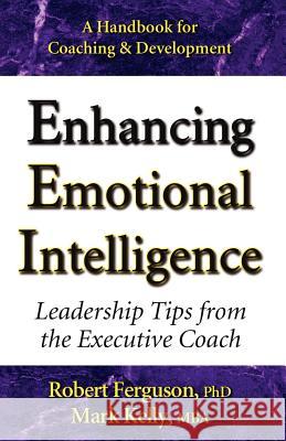 Enhancing Emotional Intelligence: Leadership Tips from the Executive Coach Mark Kelly Robert Ferguson 9780970460622 Mark Kelly Books - książka