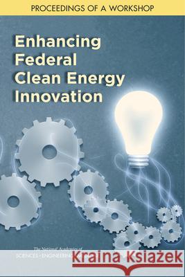 Enhancing Federal Clean Energy Innovation: Proceedings of a Workshop National Academies of Sciences Engineeri Division on Engineering and Physical Sci Board on Energy and Environmental Syst 9780309684613 National Academies Press - książka