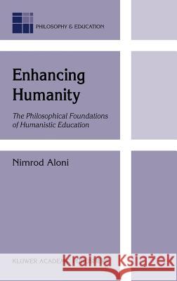 Enhancing Humanity: The Philosophical Foundations of Humanistic Education Aloni, N. 9781402009617 Kluwer Academic Publishers - książka