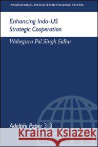 Enhancing Indo-US Strategic Cooperation Waheguru Palsingh Sidhu Waheguru Pal Sing 9780198294092 Routledge - książka
