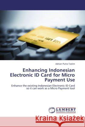 Enhancing Indonesian Electronic ID Card for Micro Payment Use Taslim, Adrian Putra 9783848402533 LAP Lambert Academic Publishing - książka