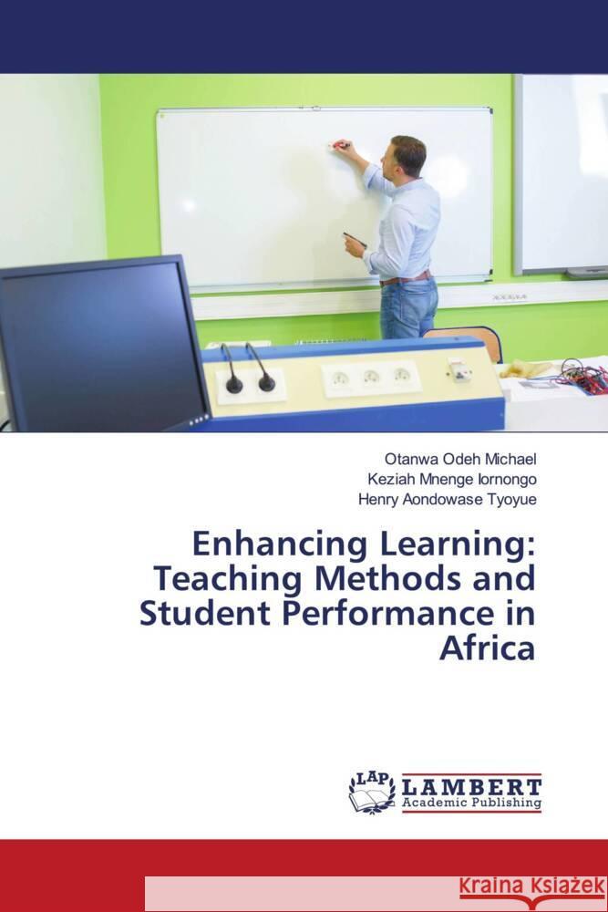 Enhancing Learning: Teaching Methods and Student Performance in Africa Otanwa Odeh Michael Keziah Mnenge Iornongo Henry Aondowase Tyoyue 9786208009977 LAP Lambert Academic Publishing - książka