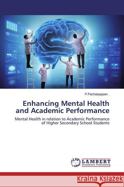 Enhancing Mental Health and Academic Performance : Mental Health in relation to Academic Performance of Higher Secondary School Students Pachaiyappan, P. 9786202522823 LAP Lambert Academic Publishing - książka