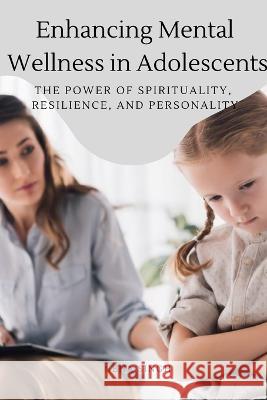 Enhancing Mental Wellness in Adolescents The Power of Spirituality, Resilience, and Personality Singh Neha 9782169065144 Neha Singh - książka