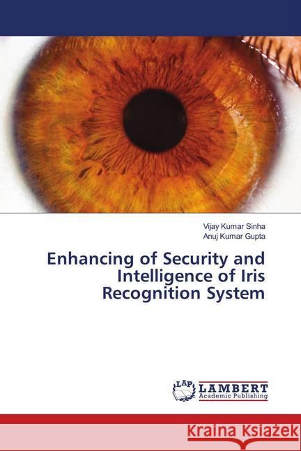 Enhancing of Security and Intelligence of Iris Recognition System Sinha, Vijay Kumar; Gupta, Anuj Kumar 9786139987184 LAP Lambert Academic Publishing - książka