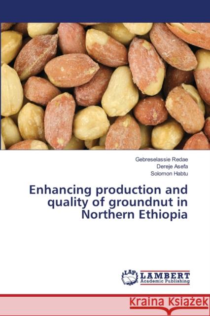 Enhancing production and quality of groundnut in Northern Ethiopia Gebreselassie Redae, Dereje Asefa, Solomon Habtu 9783659379758 LAP Lambert Academic Publishing - książka