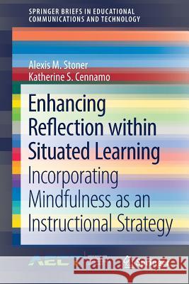 Enhancing Reflection Within Situated Learning: Incorporating Mindfulness as an Instructional Strategy Stoner, Alexis M. 9783319703251 Springer - książka