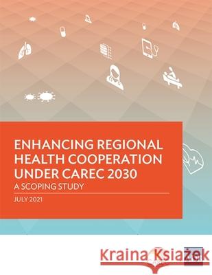 Enhancing Regional Health Cooperation under CAREC 2030: A Scoping Study Asian Development Bank 9789292629311 Asian Development Bank - książka