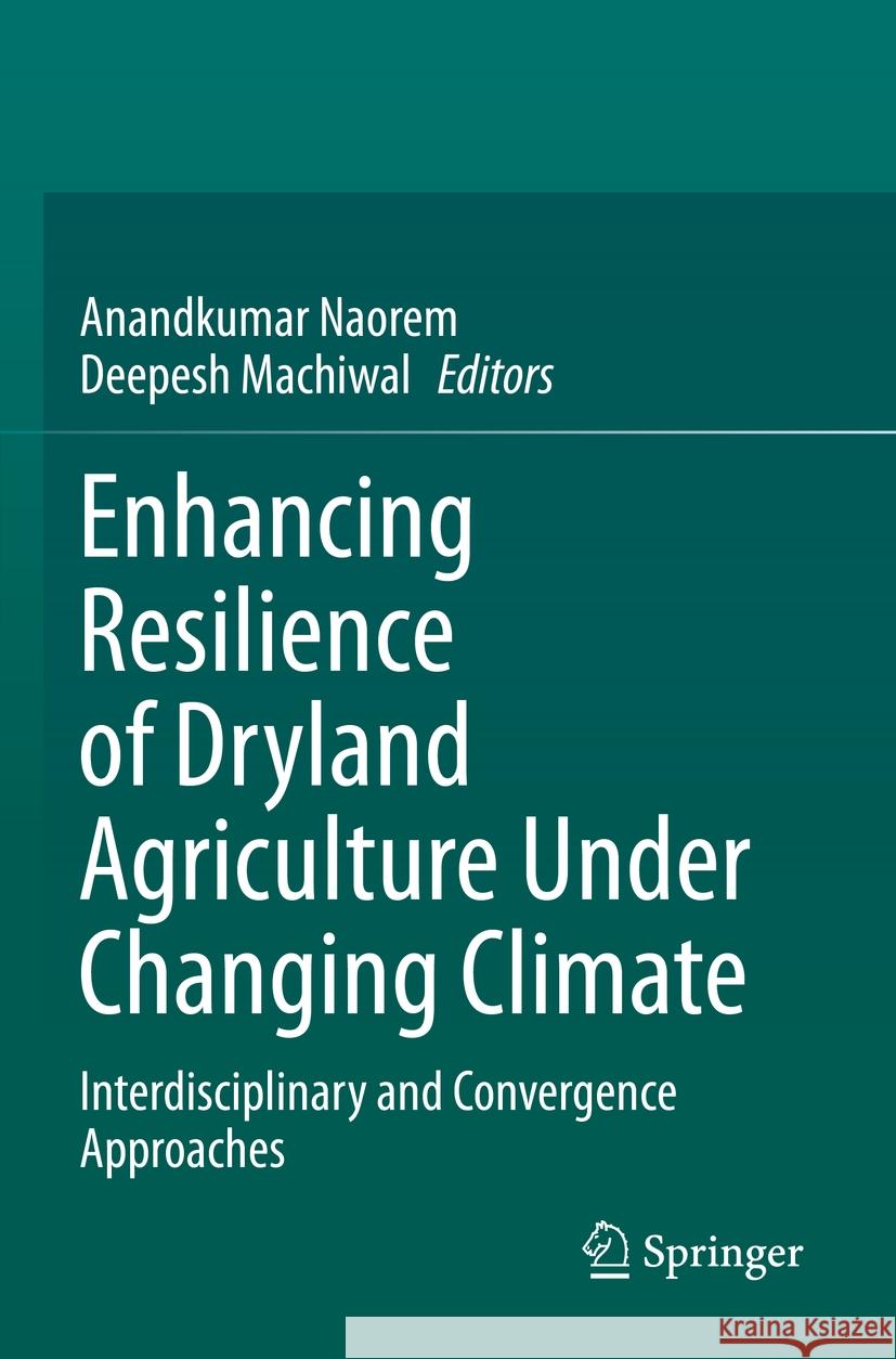 Enhancing Resilience of Dryland Agriculture Under Changing Climate: Interdisciplinary and Convergence Approaches Anandkumar Naorem Deepesh Machiwal 9789811991615 Springer - książka
