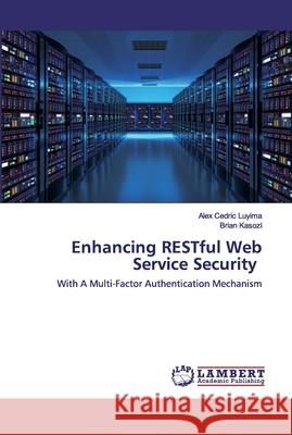 Enhancing RESTful Web Service Security Luyima, Alex Cedric 9786202526289 LAP Lambert Academic Publishing - książka