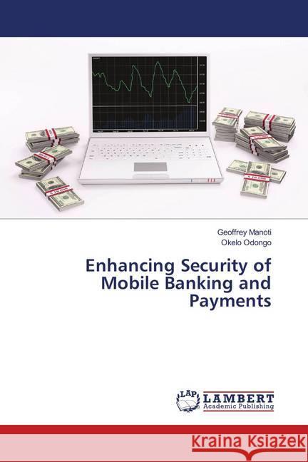 Enhancing Security of Mobile Banking and Payments Manoti, Geoffrey; Odongo, Okelo 9786139577286 LAP Lambert Academic Publishing - książka