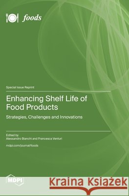 Enhancing Shelf Life of Food Products: Strategies, Challenges and Innovations Bianchi, Alessandro, Venturi, Francesca 9783725868483 Mdpi AG - książka