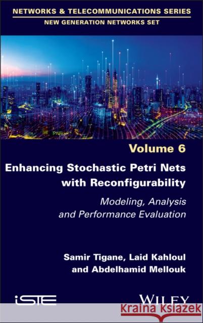 Enhancing Stochastic Petri Nets with Reconfigurability: Modeling, Analysis and Performance Evaluation Samir Tigane Laid Kahloul Abdelhamid Mellouk 9781836690627 Wiley-Iste - książka