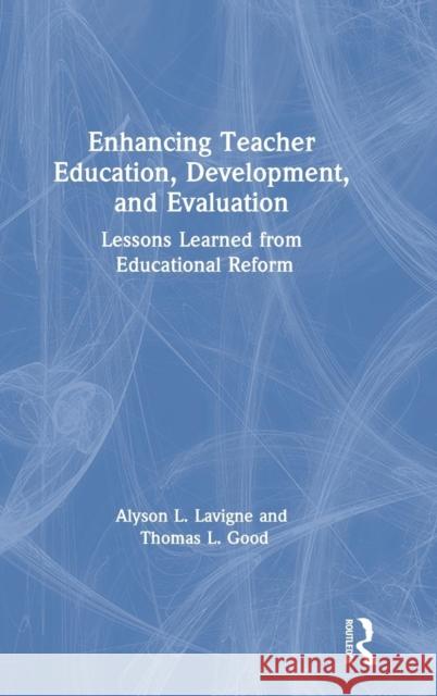 Enhancing Teacher Education, Development, and Evaluation: Lessons Learned from Educational Reform Alyson Lavigne, Thomas Good 9781138640887 Taylor & Francis Ltd - książka