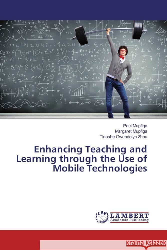 Enhancing Teaching and Learning through the Use of Mobile Technologies Mupfiga, Paul, Mupfiga, Margaret, Zhou, Tinashe Gwendolyn 9786202055741 LAP Lambert Academic Publishing - książka