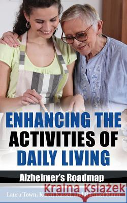 Enhancing the Activities of Daily Living: Alzheimer's Roadmap Karen Kassel Rachael Mann Laura Town 9780996983235 Omega Press - książka