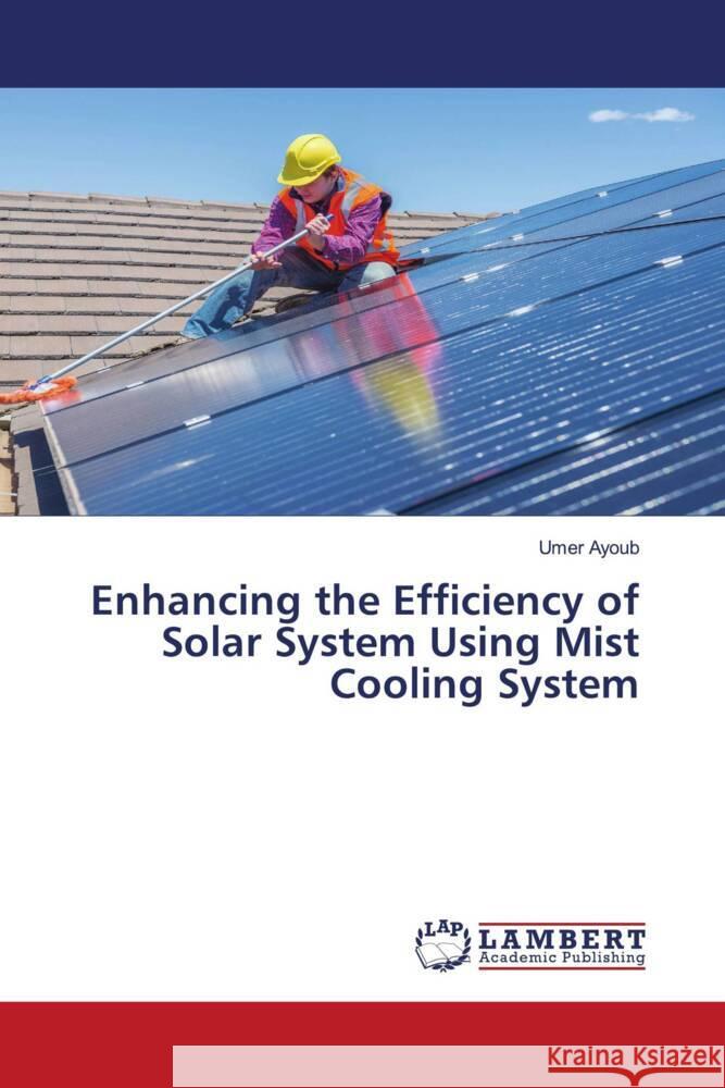 Enhancing the Efficiency of Solar System Using Mist Cooling System Ayoub, Umer 9786208422189 LAP Lambert Academic Publishing - książka