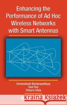 Enhancing the Performance of Ad Hoc Wireless Networks with Smart Antennas Somprakash Bandyopadhyay Siuli Roy Tetsuro Ueda 9780849350818 Auerbach Publications - książka