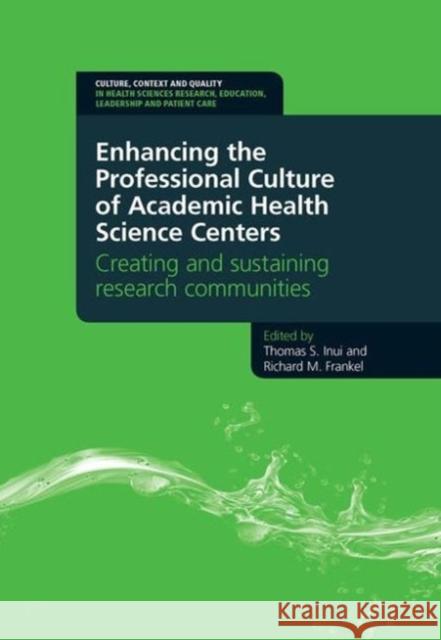 Enhancing the Professional Culture of Academic Health Science Centers: Creating and Sustaining Research Communities Inui, Thomas 9781846195235 Radcliffe Publishing - książka