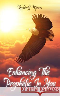 Enhancing The Prophetic In You Moses, Kimberly 9781946756220 Rejoice Essential Publishing - książka