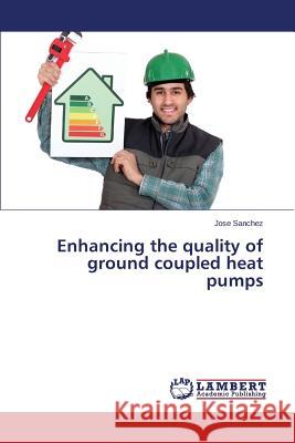 Enhancing the quality of ground coupled heat pumps Sanchez Jose 9783659676970 LAP Lambert Academic Publishing - książka