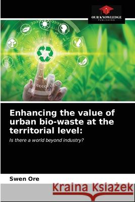 Enhancing the value of urban bio-waste at the territorial level Swen Ore 9786203216417 Our Knowledge Publishing - książka