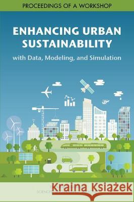 Enhancing Urban Sustainability with Data, Modeling, and Simulation: Proceedings of a Workshop National Academies of Sciences Engineeri Division on Engineering and Physical Sci Computer Science and Telecommunication 9780309494113 National Academies Press - książka
