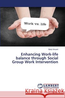 Enhancing Work-life balance through Social Group Work Intervention Vincent, Baily 9786208455132 LAP Lambert Academic Publishing - książka