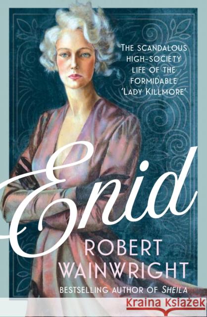 Enid: The Scandalous High-society Life of the Formidable 'Lady Killmore' Robert (Author) Wainwright 9781911630845 Atlantic Books - książka