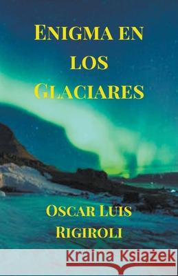 Enigma en los Glaciares Oscar Luis Rigiroli 9781393784524 Cedric Daurio - książka