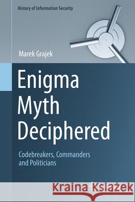 Enigma Myth Deciphered: Codebreakers, Commanders and Politicians Marek Grajek 9783031654749 Springer - książka