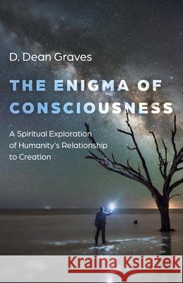 Enigma of Consciousness, The: A Spiritual Exploration of Humanity's Relationship to Creation D Dean Graves 9781803415659 Collective Ink - książka