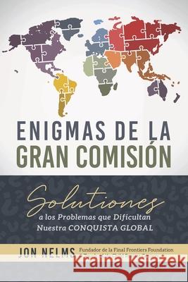 Enigmas de la Gran Comisión: Soluciones a los problemas que dificultan nuestra conquista global Jon Nelms 9781736957462 Phalanx Media Networks, LLC - książka